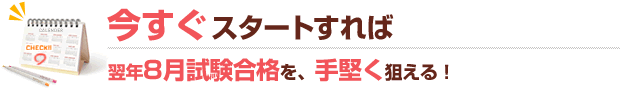 翌年8月合格を手堅く狙える!