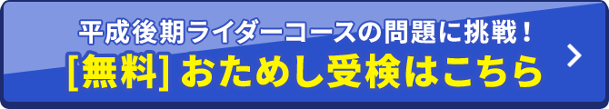 平成後期ライダーコースの問題に挑戦！[無料] おためし受検はこちら