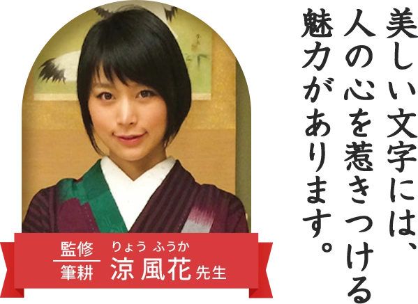 監修・筆耕 涼風花　美しい文字には、 人の心を惹きつける 魅力があります。