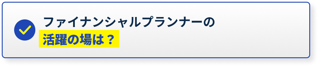 ファイナンシャルプランナーの活躍の場は？