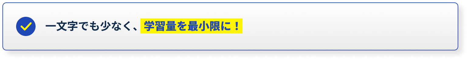一文字でも少なく、学習量を最小限に！