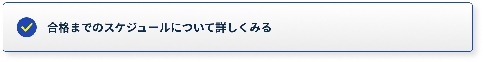 合格までのスケジュールについて詳しくみる