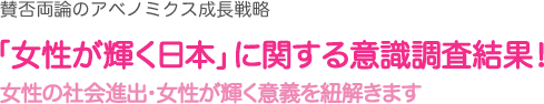 女性の社会進出 女性が輝く日本 に関する意識調査結果 アベノミクス成長戦略 女性が輝く日本 とは ユーキャン