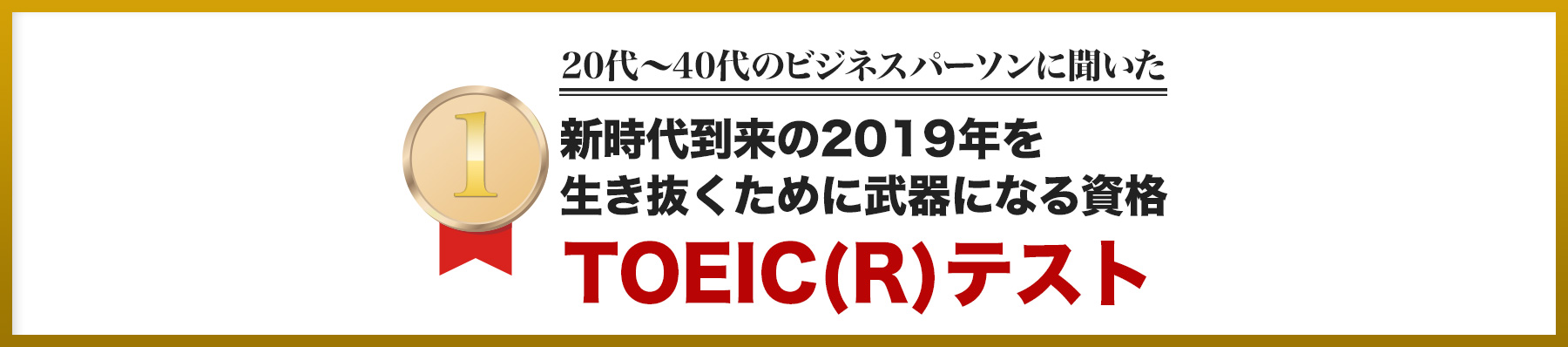 20代～40代のビジネスパーソンに聞いた 新時代到来の2019年を生き抜くために武器になる資格 1位 TOEIC(R)テスト