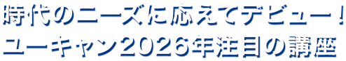 時代のニーズに応えてデビュー！ ユーキャン2026年注目の講座